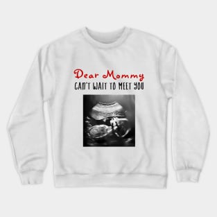 Dear Mommy Can't Wait to Meet You! Crewneck Sweatshirt